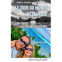 LE TOUR DU MONDE DE L'AMOUR - Tome 2: Partir à deux en voilier, s'aimer et découvrir le monde. TOME 2 : Pacifique-Indien-Mer Rouge LE TOUR DU MONDE DE L'AMOUR - Tome 2: Partir à deux en voilier, s'aimer et découvrir le monde. TOME 2 : Pacifique-Indien-Mer Rouge Paperback Kindle Edition