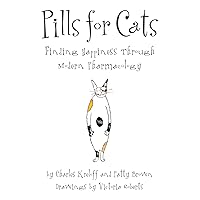 Pills for Cats: Finding Happiness Through Modern Pharmacology Pills for Cats: Finding Happiness Through Modern Pharmacology Kindle Hardcover