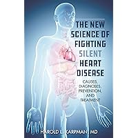 The New Science of Fighting Silent Heart Disease: Causes, Diagnoses, Prevention, and Treatments The New Science of Fighting Silent Heart Disease: Causes, Diagnoses, Prevention, and Treatments Kindle Hardcover