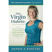The Virgin Diabetic 2nd Edition: Reverse the Effects of Type 2 Diabetes, Reduce Medication, and Improve Your Glucose Levels The Virgin Diabetic 2nd Edition: Reverse the Effects of Type 2 Diabetes, Reduce Medication, and Improve Your Glucose Levels Kindle Paperback