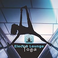 Electro Lounge Yoga: Flowing Music for Morning Exercises, Calm Mind and Good Feeling Electro Lounge Yoga: Flowing Music for Morning Exercises, Calm Mind and Good Feeling MP3 Music