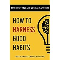 How to Harness Good Habits: Transform Your Life One Habit at a Time (Pathways to Personal Growth) How to Harness Good Habits: Transform Your Life One Habit at a Time (Pathways to Personal Growth) Kindle