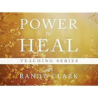 The Power to Heal Teaching Series with Randy Clark