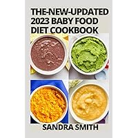 The-New-Updated 2023 Baby Food Diet Cookbook: 100 Super Easy Wholesome Homemade Baby-Led Recipes For Every Age And Stage With Meal Plans For First-Time Parents