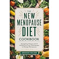 THE NEW ESSENTIAL MENOPAUSE DIET COOKBOOK: Navigating Change with 30 Delicious Low-Carb Recipes to Manage Menopause THE NEW ESSENTIAL MENOPAUSE DIET COOKBOOK: Navigating Change with 30 Delicious Low-Carb Recipes to Manage Menopause Kindle