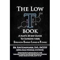 The Low T Book: A Man's 30 Day Guide To Improve Your Strength, Energy, Libido & Fitness The Low T Book: A Man's 30 Day Guide To Improve Your Strength, Energy, Libido & Fitness Paperback Hardcover