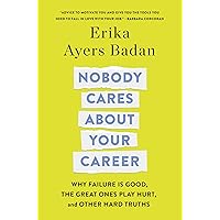 Nobody Cares About Your Career: Why Failure Is Good, the Great Ones Play Hurt, and Other Hard Truths Nobody Cares About Your Career: Why Failure Is Good, the Great Ones Play Hurt, and Other Hard Truths Hardcover Audible Audiobook Kindle