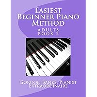 Easiest Beginner Piano Method: Gordon Banks Piano Method: 10 fingers / 10 keys & counting