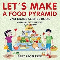 Let's Make A Food Pyramid: 2nd Grade Science Book Children's Diet & Nutrition Books Edition Let's Make A Food Pyramid: 2nd Grade Science Book Children's Diet & Nutrition Books Edition Paperback Kindle