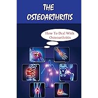 The Osteoarthritis: How To Deal With Osteoarthritis