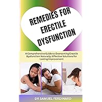 REMEDIES FOR ERECTILE DYSFUNCTION: A Comprehensive Guide to Overcoming Erectile Dysfunction Naturally: Effective Solutions for Lasting Improvement REMEDIES FOR ERECTILE DYSFUNCTION: A Comprehensive Guide to Overcoming Erectile Dysfunction Naturally: Effective Solutions for Lasting Improvement Kindle Paperback