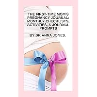 The First-Time Mom's Pregnancy Journal: Monthly Checklists, Activities, & Journal Prompts