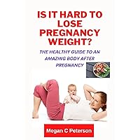 IS IT HARD TO LOSE PREGNANCY WEIGHT?: The Healthy Guide To An Amazing Body After Pregnancy 12.35x9.25 Dimension IS IT HARD TO LOSE PREGNANCY WEIGHT?: The Healthy Guide To An Amazing Body After Pregnancy 12.35x9.25 Dimension Kindle Paperback