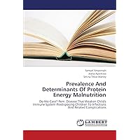 Prevalence And Determinants Of Protein Energy Malnutrition: Do We Care? Pem: Disease That Weaken Child's Immune System Predisposing Children To Infections And Related Complications Prevalence And Determinants Of Protein Energy Malnutrition: Do We Care? Pem: Disease That Weaken Child's Immune System Predisposing Children To Infections And Related Complications Paperback