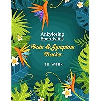 Ankylosing Spondylitis Pain & Symptom Tracker: A 52 Week Detailed Daily Pain Assessment Diary, Mood Tracker, Medication Log for Chronic Autoimmune Disease Management