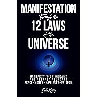 Manifestation Through the 12 Laws of the Universe: Manifest Your Dreams and Attract Abundant Peace • Money • Happiness • Freedom (Spiritual Guidance) Manifestation Through the 12 Laws of the Universe: Manifest Your Dreams and Attract Abundant Peace • Money • Happiness • Freedom (Spiritual Guidance) Kindle Paperback Audible Audiobook Hardcover