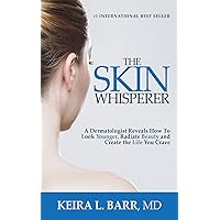 The Skin Whisperer: A Dermatologist Reveals How to Look Younger, Radiate Beauty and Live the Life You Crave The Skin Whisperer: A Dermatologist Reveals How to Look Younger, Radiate Beauty and Live the Life You Crave Kindle Paperback