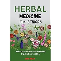 Herbal Medicine For Seniors: A Comprehensive Guide to Natural Remedies For Arthritis, Digestive Issues and More (Seniors Books) Herbal Medicine For Seniors: A Comprehensive Guide to Natural Remedies For Arthritis, Digestive Issues and More (Seniors Books) Kindle Paperback