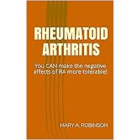Rheumatoid Arthritis: You CAN make the negative affects of RA more tolerable! Rheumatoid Arthritis: You CAN make the negative affects of RA more tolerable! Kindle