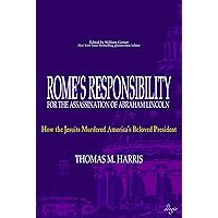 Rome's Responsibility for the Assassination of Abraham Lincoln: How the Jesuits Murdered America's Beloved President Rome's Responsibility for the Assassination of Abraham Lincoln: How the Jesuits Murdered America's Beloved President Kindle Paperback