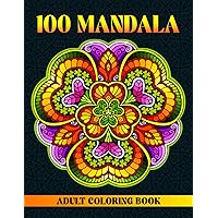 100 Mandala Adult Coloring Book: Adult Coloring Book Featuring Amazing Mandalas Uniquely Designed Mindful Patterns for Stress Relief and Relaxation (Mandala Coloring Books)