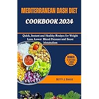 MEDITERRENEAN DASH DIET COOKBOOK 2024: Quick, Instant and Healthy Recipes to Loss Weight, Lower Blood Pressure and Boost Metabolism MEDITERRENEAN DASH DIET COOKBOOK 2024: Quick, Instant and Healthy Recipes to Loss Weight, Lower Blood Pressure and Boost Metabolism Kindle Paperback