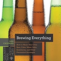 Brewing Everything: How to Make Your Own Beer, Cider, Mead, Sake, Kombucha, and Other Fermented Beverages (Countryman Know How) Brewing Everything: How to Make Your Own Beer, Cider, Mead, Sake, Kombucha, and Other Fermented Beverages (Countryman Know How) Paperback Kindle