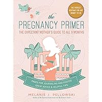 The Pregnancy Primer: The Expectant Mother's Guide to All 9 Months The Pregnancy Primer: The Expectant Mother's Guide to All 9 Months Kindle Hardcover