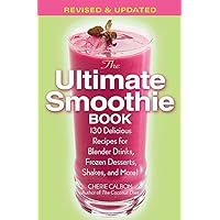 The Ultimate Smoothie Book: 130 Delicious Recipes for Blender Drinks, Frozen Desserts, Shakes, and More! The Ultimate Smoothie Book: 130 Delicious Recipes for Blender Drinks, Frozen Desserts, Shakes, and More! Paperback