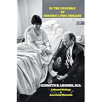 In the Crucible of Chronic Lyme Disease: Collected Writings & Associated Materials In the Crucible of Chronic Lyme Disease: Collected Writings & Associated Materials Kindle Hardcover Paperback