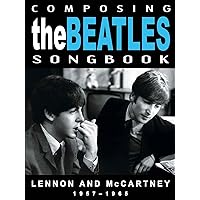 The Beatles - Composing The Beatles Songbook: Lennon And McCartney 1957 - 1965