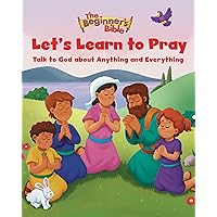 The Beginner's Bible Let's Learn to Pray: Talk to God about Anything and Everything The Beginner's Bible Let's Learn to Pray: Talk to God about Anything and Everything Hardcover Kindle