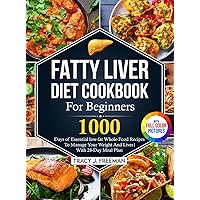 Fatty Liver Diet Cookbook For Beginners: 1000 days of Essential low-fat Whole-Food Recipes To Manage Your Weight And Liver With 28-Day Meal Plan With Premium Full Color Pictures Fatty Liver Diet Cookbook For Beginners: 1000 days of Essential low-fat Whole-Food Recipes To Manage Your Weight And Liver With 28-Day Meal Plan With Premium Full Color Pictures Hardcover Paperback