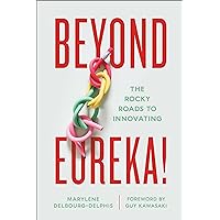 Beyond Eureka!: The Rocky Roads to Innovating Beyond Eureka!: The Rocky Roads to Innovating Hardcover Kindle