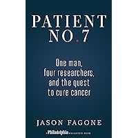 Patient No. 7: One Man, Four Researchers, and the Quest to Cure Cancer (Kindle Single)