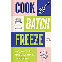 Cook, Batch, Freeze: Unlock the secrets of low-budget, healthy recipes with this easy to follow cookbook Cook, Batch, Freeze: Unlock the secrets of low-budget, healthy recipes with this easy to follow cookbook Kindle Hardcover