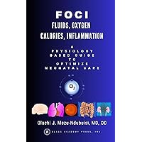 FOCI - Fluids, Oxygen, Calories and Inflammation - a physiology based guide to optimize neonatal care FOCI - Fluids, Oxygen, Calories and Inflammation - a physiology based guide to optimize neonatal care Kindle Hardcover Paperback