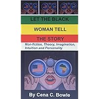 Let the Black Woman Tell The Story Nonfiction, Theory, Imagination, Intuition and Personality Let the Black Woman Tell The Story Nonfiction, Theory, Imagination, Intuition and Personality Kindle Paperback