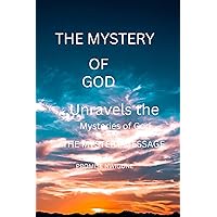 THE MYSTERY OF GOD: UNRAVELS THE MYSTERIES OF GOD THE MYSTERY OF GOD: UNRAVELS THE MYSTERIES OF GOD Kindle Paperback
