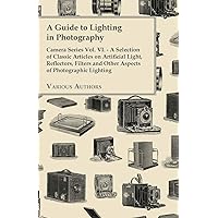 A Guide to Lighting in Photography - Camera Series Vol. VI. - A Selection of Classic Articles on Artificial Light, Reflectors, Filters and Other Aspects