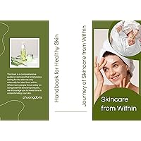 Handbook for Healthy Skin: Journey of Skincare from Within: Unlocking Radiance Through Inner Beauty and Comprehensive Skincare Wisdom Handbook for Healthy Skin: Journey of Skincare from Within: Unlocking Radiance Through Inner Beauty and Comprehensive Skincare Wisdom Kindle