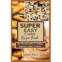 Super Easy Cookie Recipes: Delicious Simple Sweet Treats To Wow Your Taste Bud Super Easy Cookie Recipes: Delicious Simple Sweet Treats To Wow Your Taste Bud Kindle Paperback