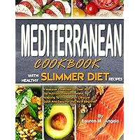 Mediterranean Cookbook With Healthy slimmer Diet Recipes: A Massive Collection Of Over 100 Top Nutritious Meals To Make Adapting To This Aegean Lifestyle Quick And Easy For You As A Beginner