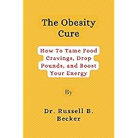 The Obesity Cure : How To Tame Food Cravings, Drop Pounds, and Boost Your Energy The Obesity Cure : How To Tame Food Cravings, Drop Pounds, and Boost Your Energy Kindle Paperback