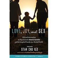 Love, Joy, and Sex: African Conversation on Pope Francis’s Amoris Laetitia and the Gospel of Family in a Divided World (Studies in World Catholicism) Love, Joy, and Sex: African Conversation on Pope Francis’s Amoris Laetitia and the Gospel of Family in a Divided World (Studies in World Catholicism) Kindle Hardcover Paperback