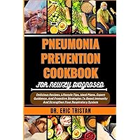 PNEUMONIA PREVENTION COOKBOOK FOR NEWLY DIAGNOSED: Delicious Recipes, Lifestyle Tips, Meal Plans, Expert Guidance, And Proactive Strategies To Boost Immunity And Strengthen Your Respiratory System PNEUMONIA PREVENTION COOKBOOK FOR NEWLY DIAGNOSED: Delicious Recipes, Lifestyle Tips, Meal Plans, Expert Guidance, And Proactive Strategies To Boost Immunity And Strengthen Your Respiratory System Paperback Kindle