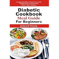 Diabetic Cookbook Meal Guide For Beginners: Essential Meal Plan with (200) Low Carb Healthy Recipes to Prevent and Reserve Type 2 Diabetes Diabetic Cookbook Meal Guide For Beginners: Essential Meal Plan with (200) Low Carb Healthy Recipes to Prevent and Reserve Type 2 Diabetes Kindle Paperback