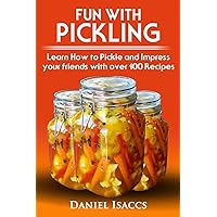 Fun with Pickling: Learn the Pickling Process with Pickling Guide with over 100 Pickling recipes, Pickling Vegetables has never been easier. 2017 Pickling Book Fun with Pickling: Learn the Pickling Process with Pickling Guide with over 100 Pickling recipes, Pickling Vegetables has never been easier. 2017 Pickling Book Kindle Audible Audiobook Paperback