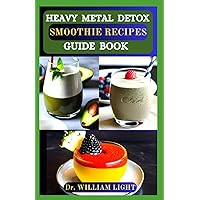 HEAVY METAL DETOX SMOOTHIE RECIPES GUIDE BOOK: Unlock Your Path to Optimal Health: Remove Toxins, Detoxify Poisoning Chemicals to Promote and Reclaim Your Wellness HEAVY METAL DETOX SMOOTHIE RECIPES GUIDE BOOK: Unlock Your Path to Optimal Health: Remove Toxins, Detoxify Poisoning Chemicals to Promote and Reclaim Your Wellness Paperback Kindle Hardcover