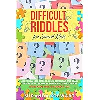 Difficult Riddles For Smart Kids: More Than 1000 Riddles, Trick Questions And Brain Teasers That The Whole Family Will Love To Solve (For Kids Age 4-8 And 9-12) (Riddles For Kids)